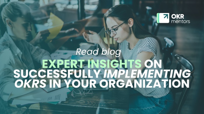 EXPERT INSIGHTS ON SUCCESSFULLY IMPLEMENTING OKRS IN YOUR ORGANIZATION