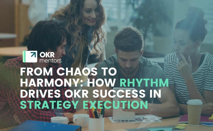 FROM CHAOS TO HARMONY HOW RHYTHM DRIVES OKR SUCCESS IN STRATEGY EXECUTION