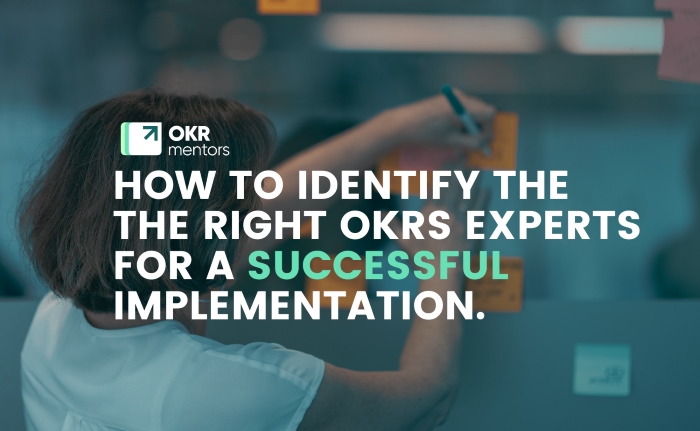 HOW TO IDENTIFY THE THE RIGHT OKRS EXPERTS FOR A SUCCESSFUL IMPLEMENTATION
