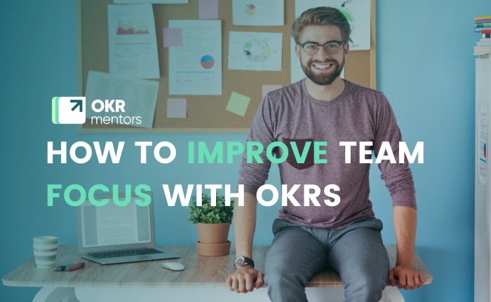 HOW TO IMPROVE TEAM FOCUS WITH OKRS