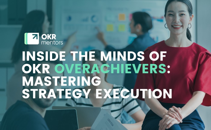 INSIDE THE MINDS OF OKR OVERACHIEVERS MASTERING STRATEGY EXECUTION