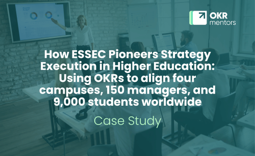 How ESSEC Pioneers Strategy Execution in Higher Education: Using OKRs to align four campuses, 150 managers, and 9,000 students worldwide