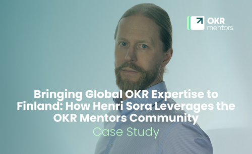 Bringing Global OKR Expertise to Finland: How Henri Sora Leverages the OKR Mentors Community